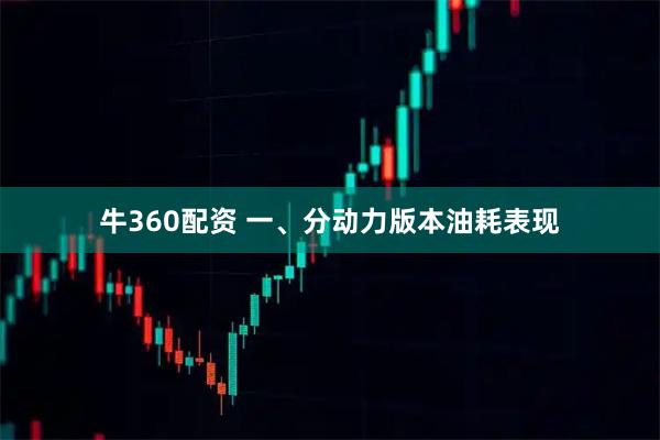 牛360配资 一、分动力版本油耗表现